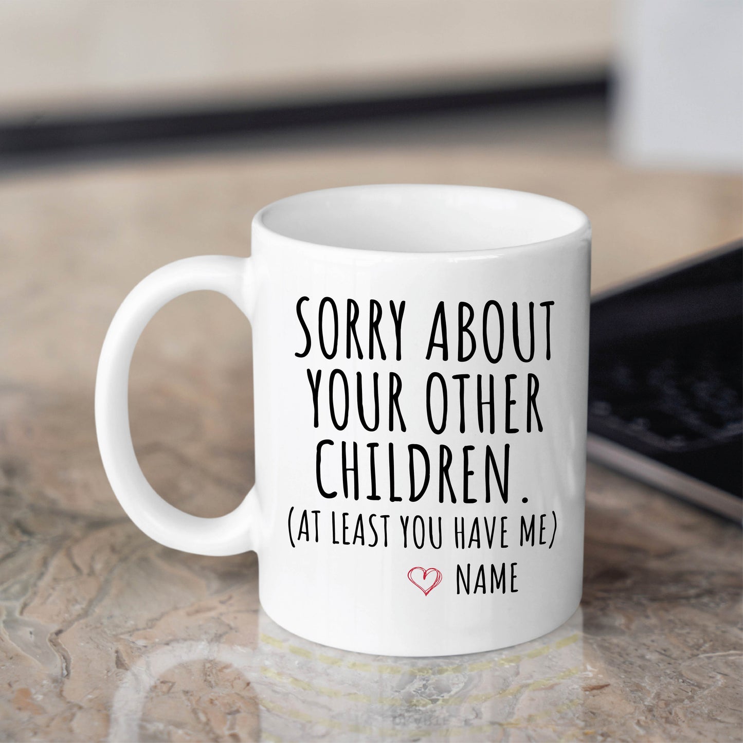 Funny Mother's Day Mug - Sorry About Your Other Children